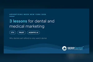 SERP Dental graphic: Advertising Week New York 2026, 3 lessons for dental and medical marketing: CTV, trust and agentic AI. Why dental can't afford to only watch dental.